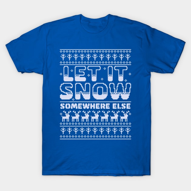 Let It Snow Somewhere Else Funny Sarcastic Ugly Christmas T-Shirt by OrangeMonkeyArt